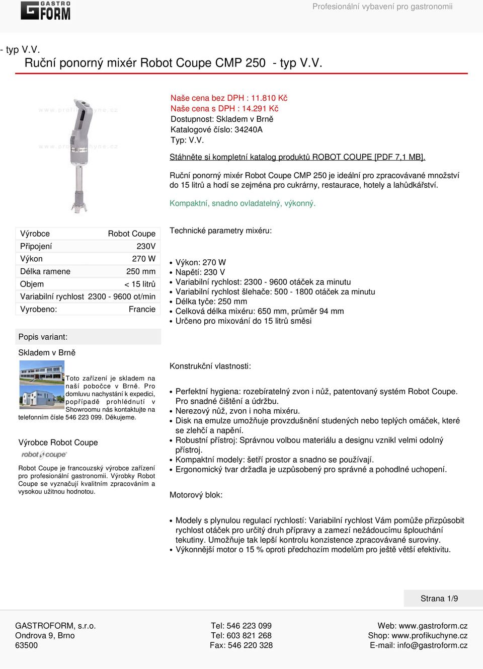 Výrobce Robot Coupe Připojení 230V Výkon 270 W Délka ramene 250 mm Objem < 15 litrů Variabilní rychlost 2300-9600 ot/min Vyrobeno: Francie Technické parametry mixéru: Výkon: 270 W Napětí: 230 V