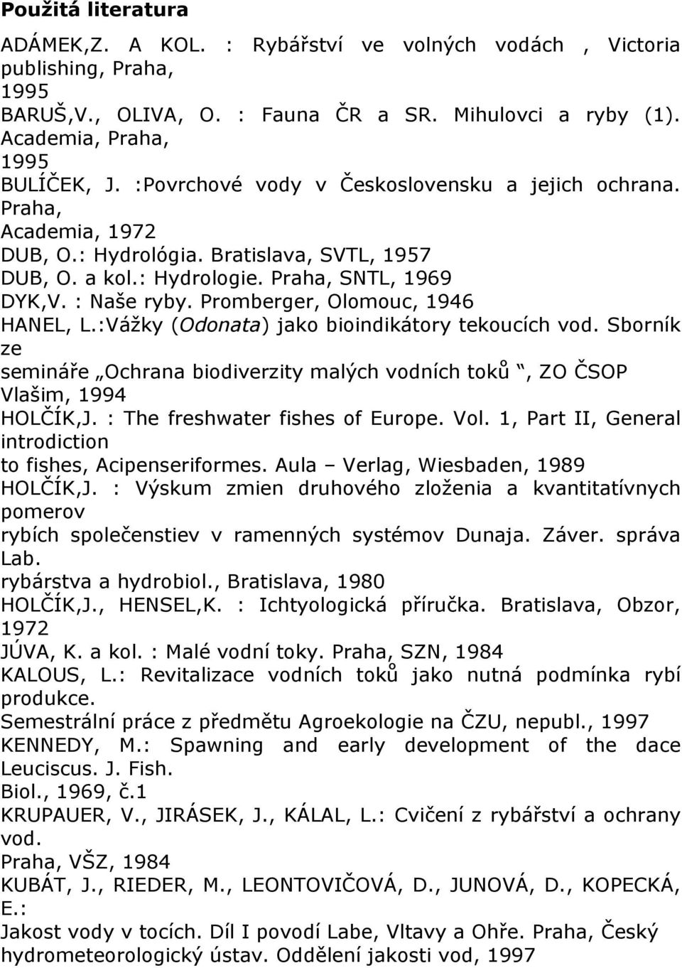 Promberger, Olomouc, 1946 HANEL, L.:Vážky (Odonata) jako bioindikátory tekoucích vod. Sborník ze semináře Ochrana biodiverzity malých vodních toků, ZO ČSOP Vlašim, 1994 HOLČÍK,J.