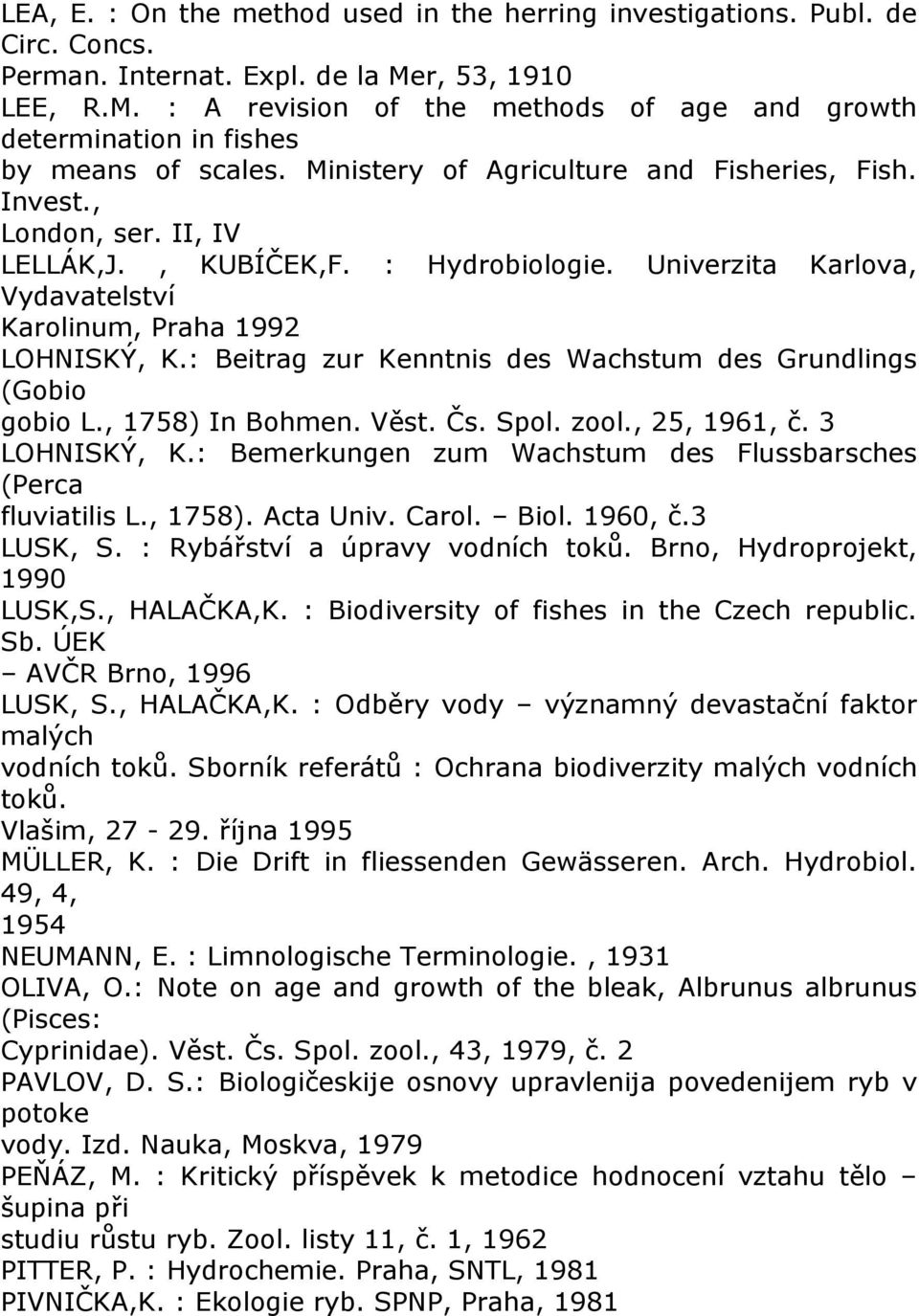 , KUBÍČEK,F. : Hydrobiologie. Univerzita Karlova, Vydavatelství Karolinum, Praha 1992 LOHNISKÝ, K.: Beitrag zur Kenntnis des Wachstum des Grundlings (Gobio gobio L., 1758) In Bohmen. Věst. Čs. Spol.