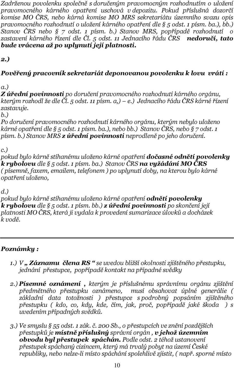 ) Stanov ČRS nebo 7 odst. 1 písm. b.) Stanov MRS, popřípadě rozhodnutí o zastavení kárného řízení dle Čl. 5 odst. 11 Jednacího řádu ČRS nedoručí, tato bude vrácena až po uplynutí její platnosti. 2.