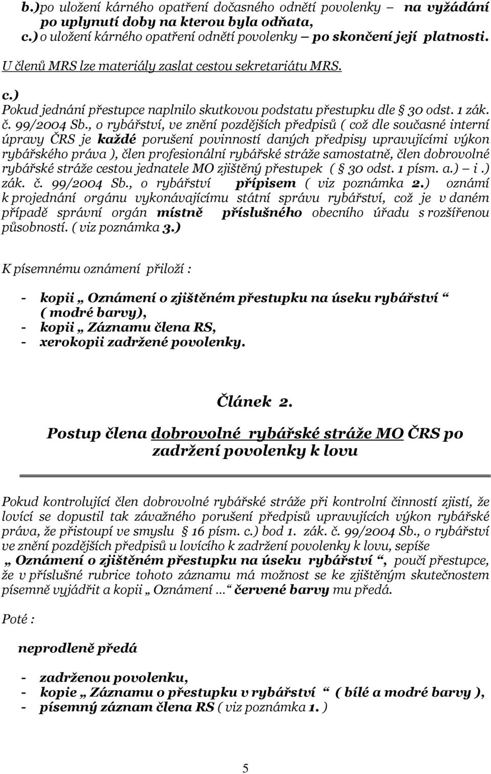 , o rybářství, ve znění pozdějších předpisů ( což dle současné interní úpravy ČRS je každé porušení povinností daných předpisy upravujícími výkon rybářského práva ), člen profesionální rybářské