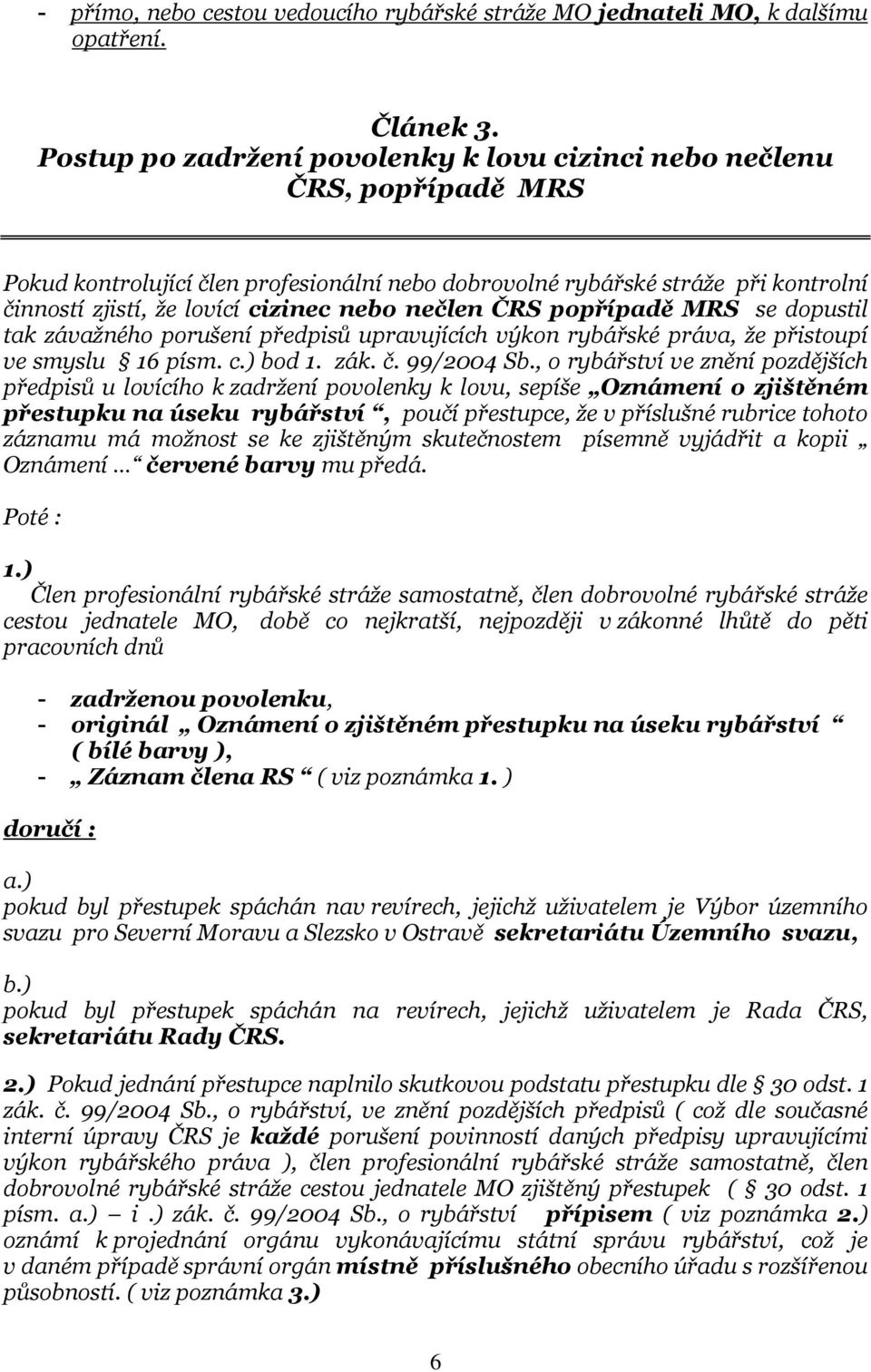 nečlen ČRS popřípadě MRS se dopustil tak závažného porušení předpisů upravujících výkon rybářské práva, že přistoupí ve smyslu 16 písm. c.) bod 1. zák. č. 99/2004 Sb.