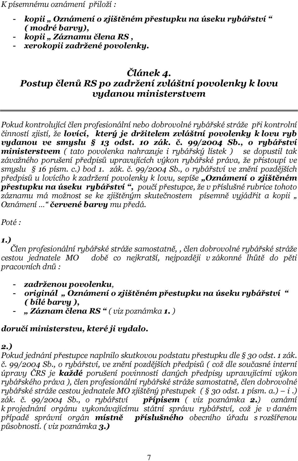 držitelem zvláštní povolenky k lovu ryb vydanou ve smyslu 13 odst. 10 zák. č. 99/2004 Sb.