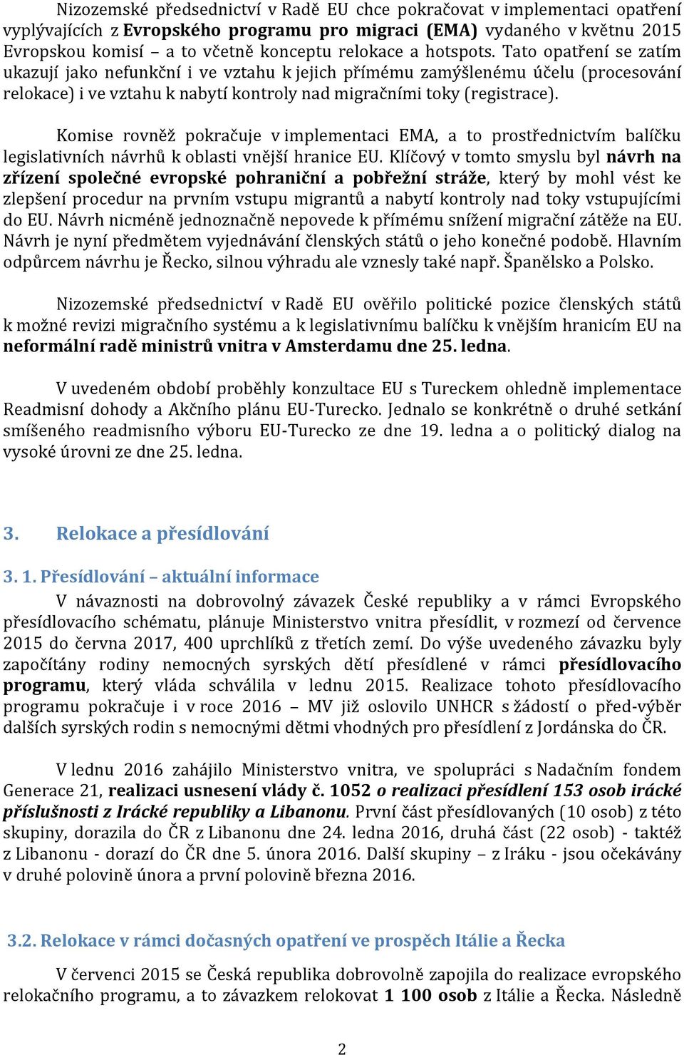 Komise rovněž pokračuje v implementaci EMA, a to prostřednictvím balíčku legislativních návrhů k oblasti vnější hranice EU.