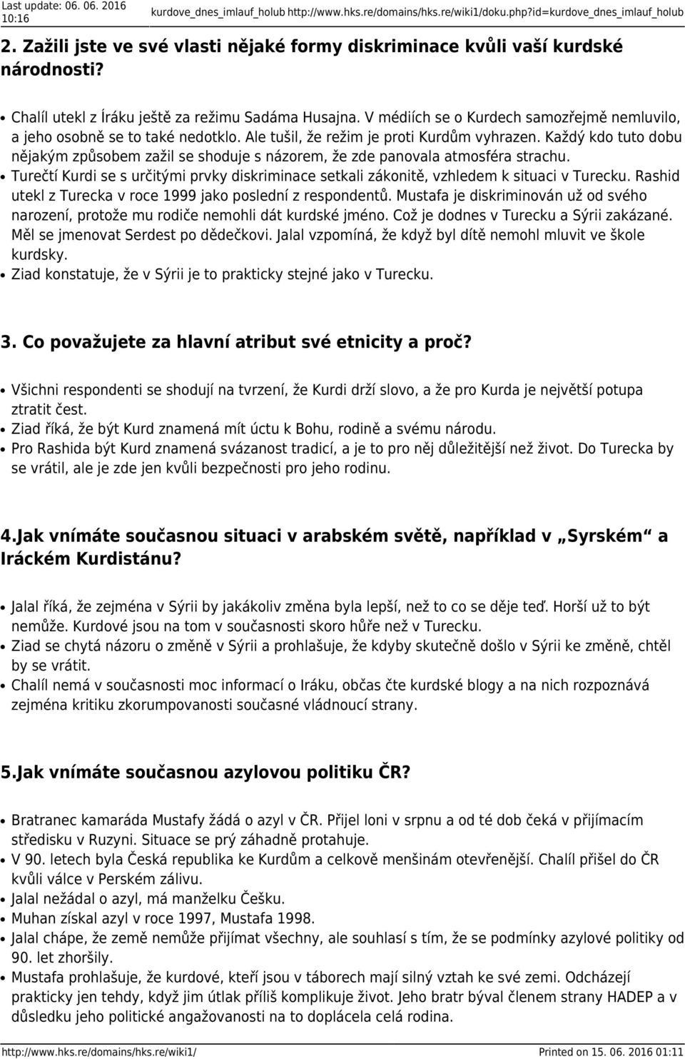 V médiích se o Kurdech samozřejmě nemluvilo, a jeho osobně se to také nedotklo. Ale tušil, že režim je proti Kurdům vyhrazen.