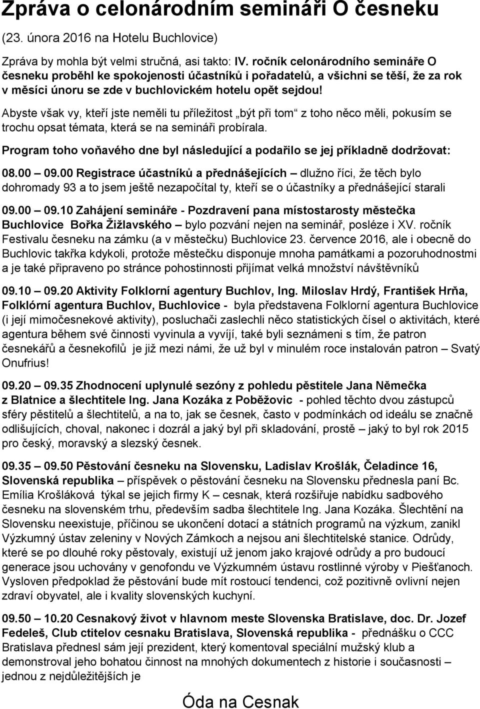 Abyste však vy, kteří jste neměli tu příležitost být při tom z toho něco měli, pokusím se trochu opsat témata, která se na semináři probírala.