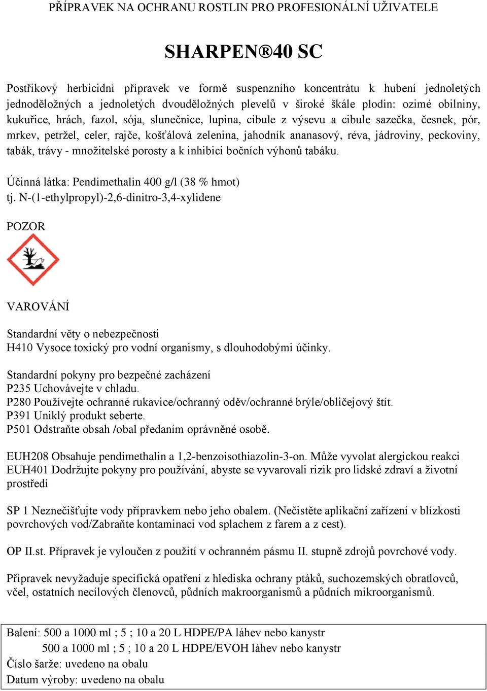 jahodník ananasový, réva, jádroviny, peckoviny, tabák, trávy - množitelské porosty a k inhibici bočních výhonů tabáku. Účinná látka: Pendimethalin 400 g/l (38 % hmot) tj.