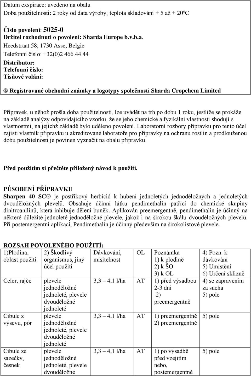 1 roku, jestliže se prokáže na základě analýzy odpovídajícího vzorku, že se jeho chemické a fyzikální vlastnosti shodují s vlastnostmi, na jejichž základě bylo uděleno povolení.