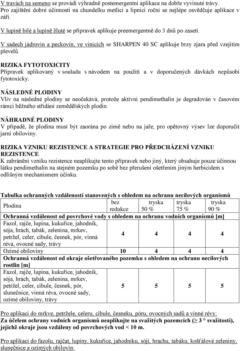 RIZIKA FYTOTOXICITY Přípravek aplikovaný v souladu s návodem na použití a v doporučených dávkách nepůsobí fytotoxicky.