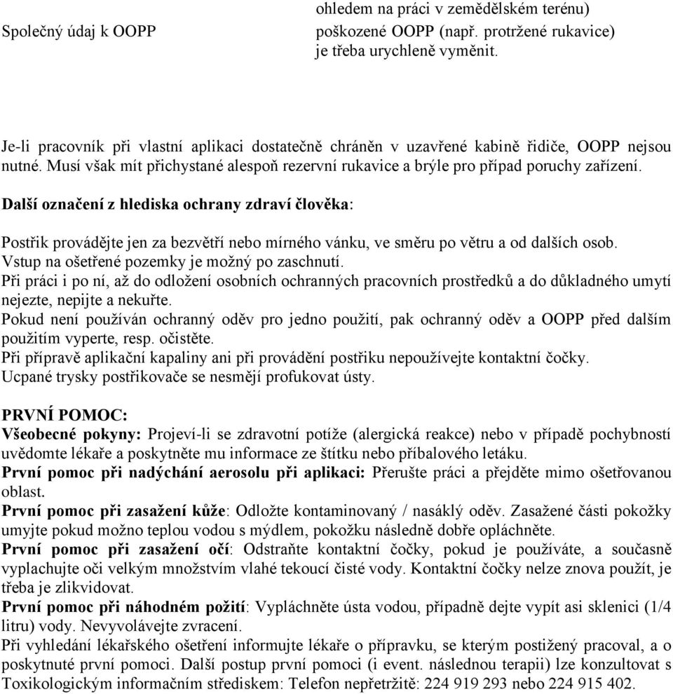 Další označení z hlediska ochrany zdraví člověka: Postřik provádějte jen za bezvětří nebo mírného vánku, ve směru po větru a od dalších osob. Vstup na ošetřené pozemky je možný po zaschnutí.