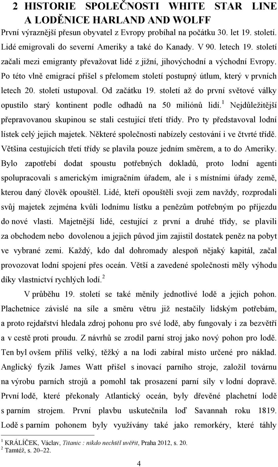 Po této vlně emigrací přišel s přelomem století postupný útlum, který v prvních letech 20. století ustupoval. Od začátku 19.