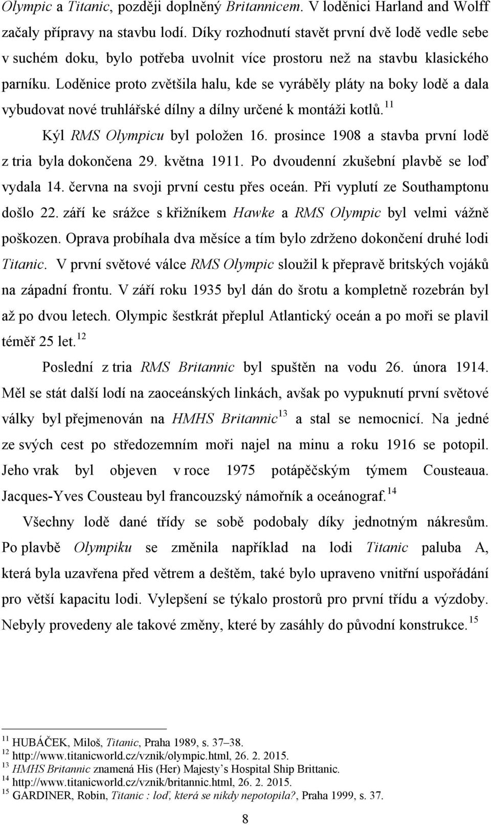 Loděnice proto zvětšila halu, kde se vyráběly pláty na boky lodě a dala vybudovat nové truhlářské dílny a dílny určené k montáži kotlů. 11 Kýl RMS Olympicu byl položen 16.