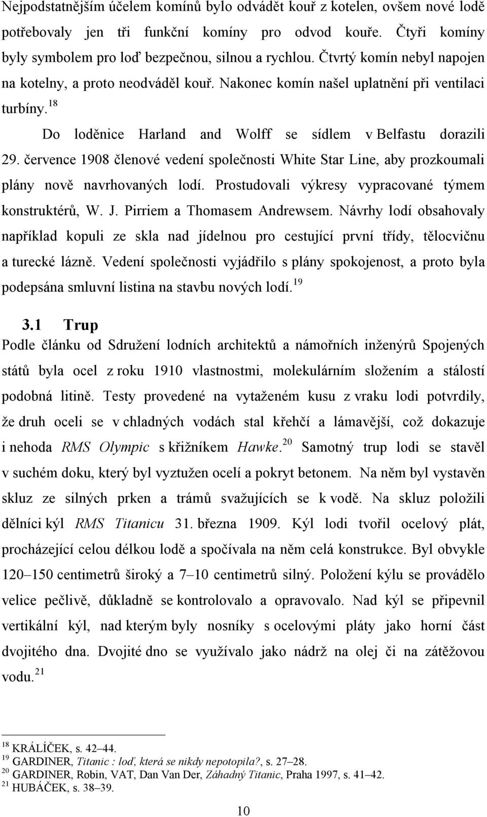 července 1908 členové vedení společnosti White Star Line, aby prozkoumali plány nově navrhovaných lodí. Prostudovali výkresy vypracované týmem konstruktérů, W. J. Pirriem a Thomasem Andrewsem.