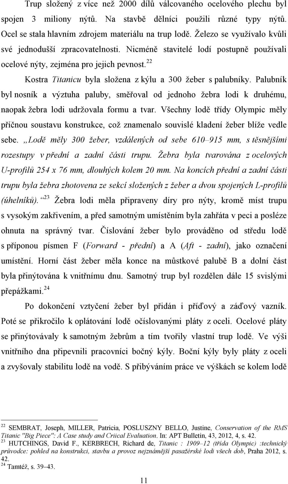 22 Kostra Titanicu byla složena z kýlu a 300 žeber s palubníky. Palubník byl nosník a výztuha paluby, směřoval od jednoho žebra lodi k druhému, naopak žebra lodi udržovala formu a tvar.