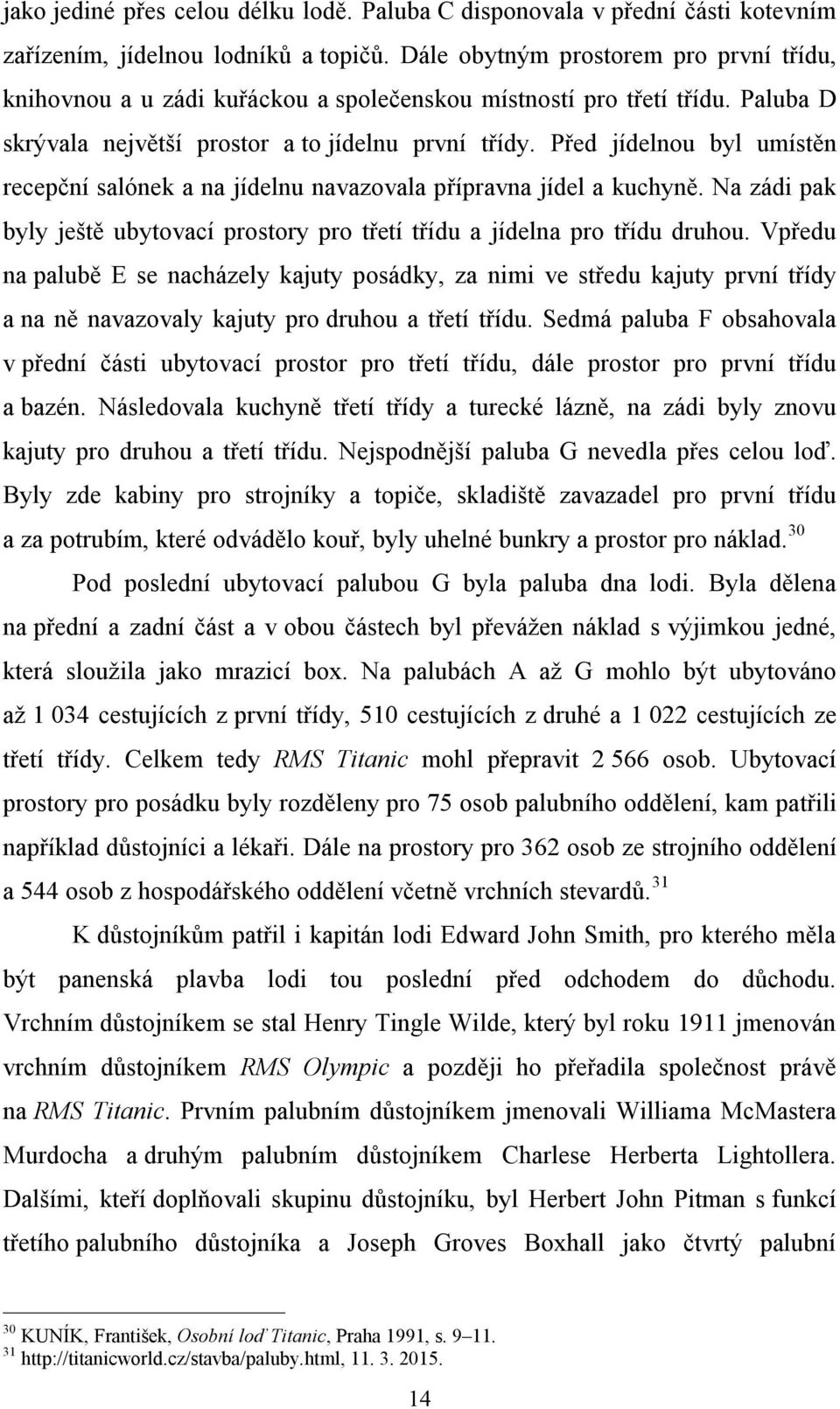 Před jídelnou byl umístěn recepční salónek a na jídelnu navazovala přípravna jídel a kuchyně. Na zádi pak byly ještě ubytovací prostory pro třetí třídu a jídelna pro třídu druhou.