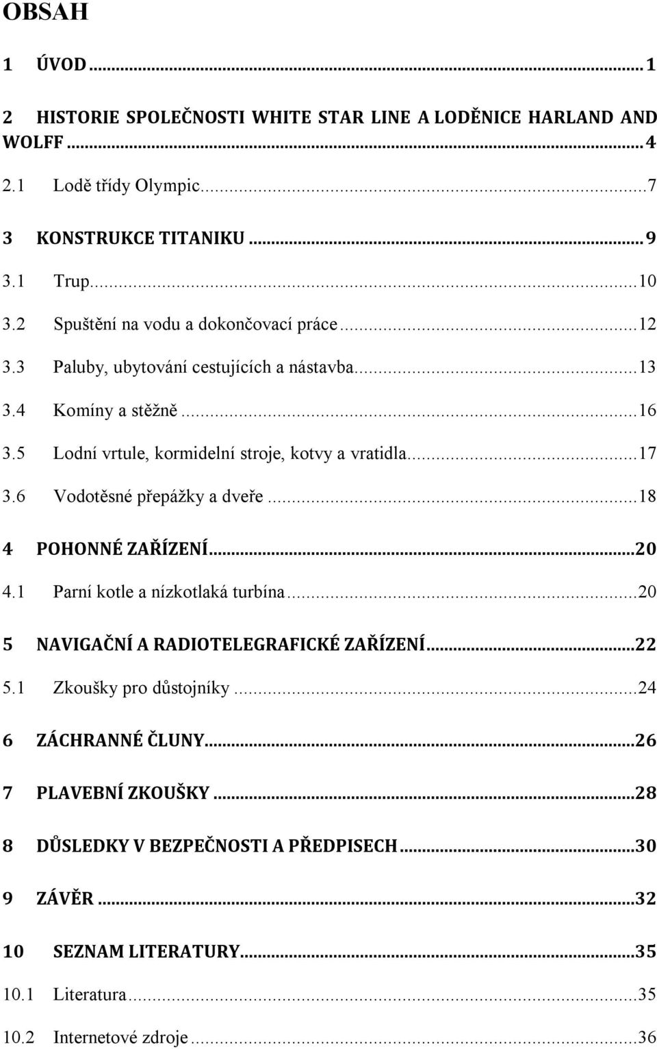 .. 17 3.6 Vodotěsné přepážky a dveře... 18 4 POHONNÉ ZAŘÍZENÍ...20 4.1 Parní kotle a nízkotlaká turbína... 20 5 NAVIGAČNÍ A RADIOTELEGRAFICKÉ ZAŘÍZENÍ...22 5.