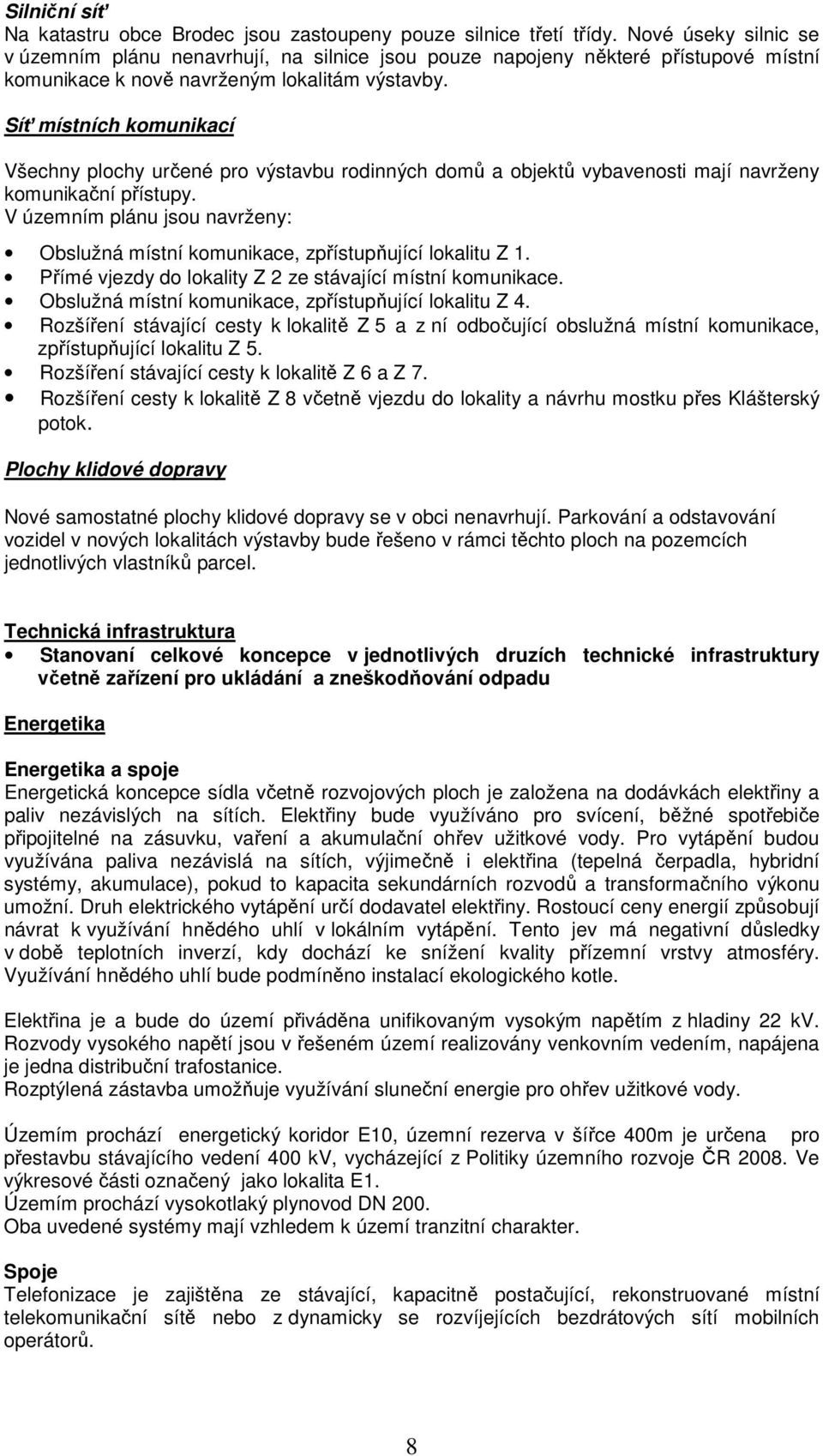 Síť místních komunikací Všechny plochy určené pro výstavbu rodinných domů a objektů vybavenosti mají navrženy komunikační přístupy.