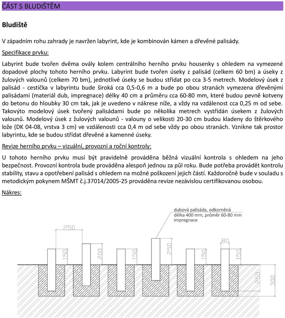 Labyrint bude tvořen úseky z palisád (celkem 60 bm) a úseky z žulových valounů (celkem 70 bm), jednotlivé úseky se budou střídat po cca 3-5 metrech.