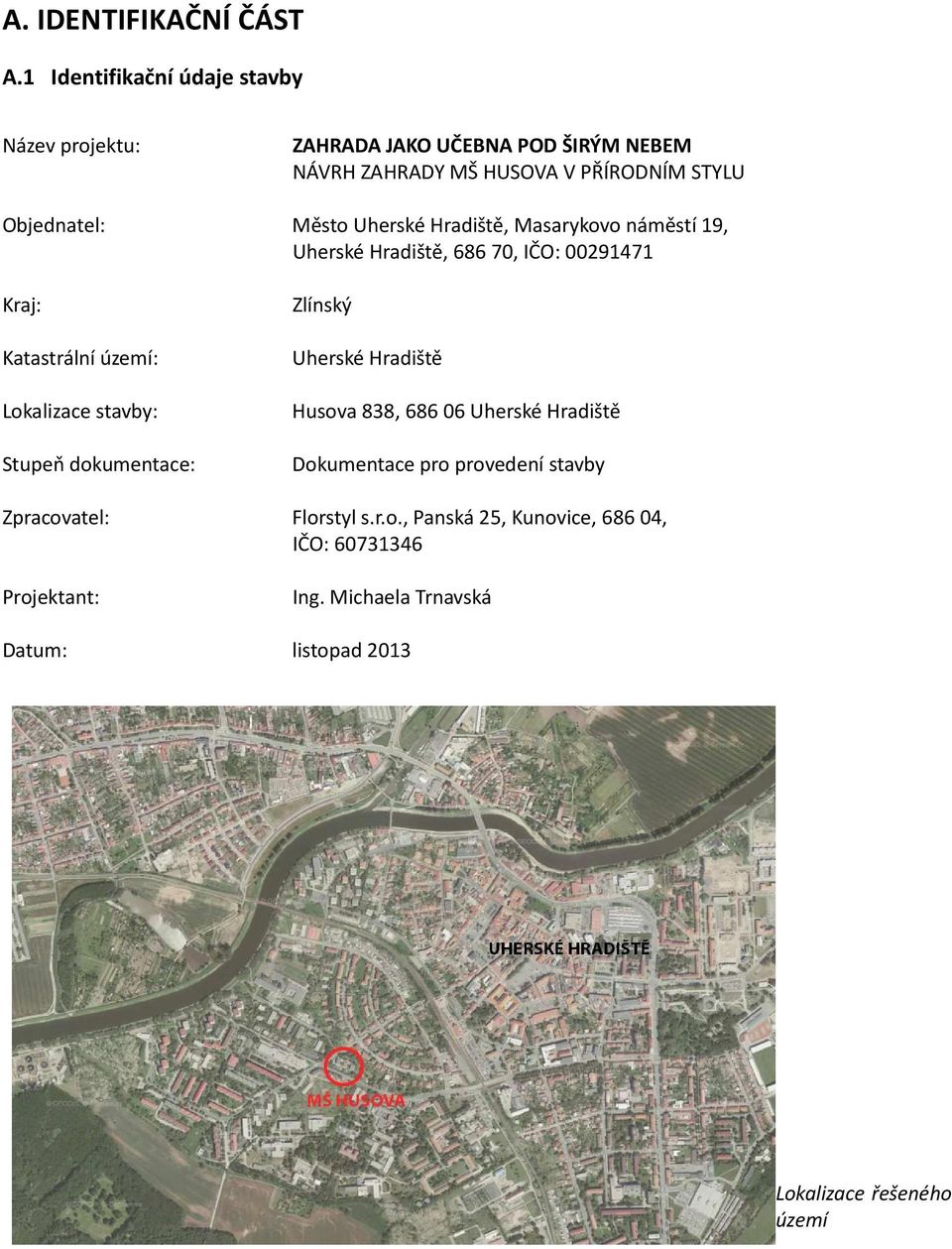 Město Uherské Hradiště, Masarykovo náměstí 19, Uherské Hradiště, 686 70, IČO: 00291471 Kraj: Katastrální území: Lokalizace stavby: Stupeň