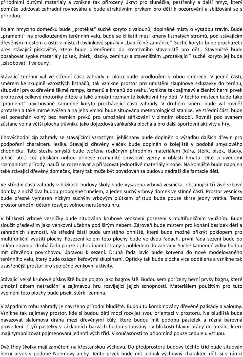 Bude pramenit na prodlouženém terénním valu, bude se klikatit mezi kmeny listnatých stromů, pod stávajícím dřevěným mostem a ústit v místech bylinkové spirály v babiččině zahrádce.
