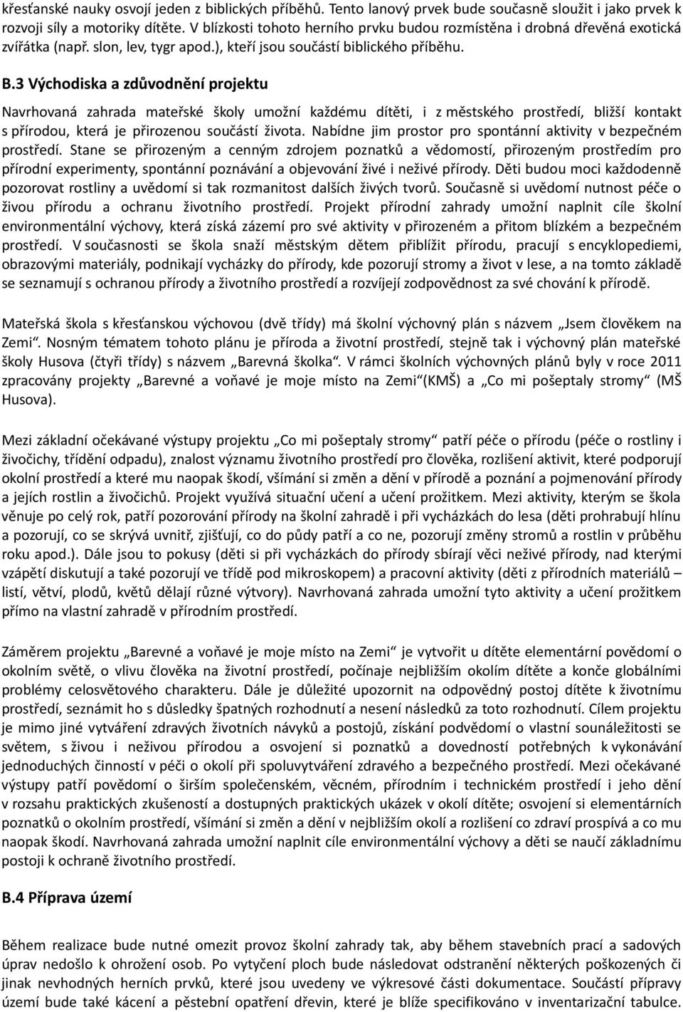 3 Východiska a zdůvodnění projektu Navrhovaná zahrada mateřské školy umožní každému dítěti, i z městského prostředí, bližší kontakt s přírodou, která je přirozenou součástí života.