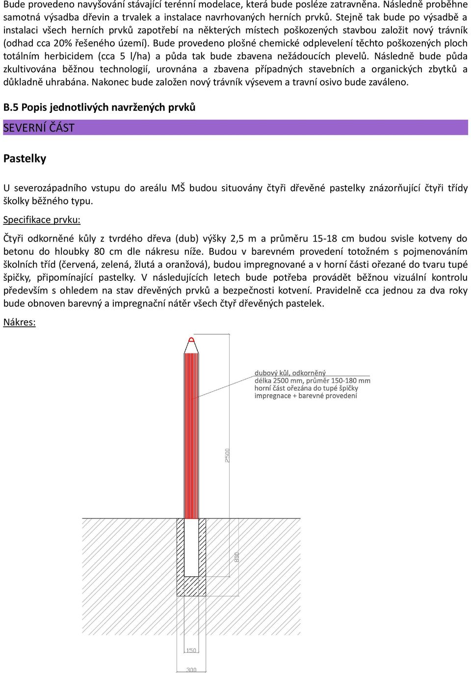 Bude provedeno plošné chemické odplevelení těchto poškozených ploch totálním herbicidem (cca 5 l/ha) a půda tak bude zbavena nežádoucích plevelů.