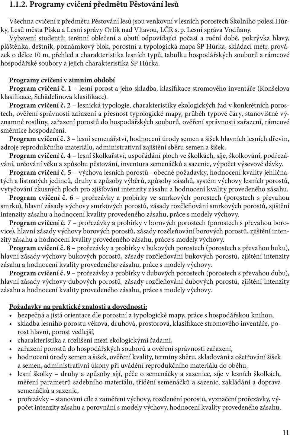 Vybavení studentů: terénní oblečení a obutí odpovídající počasí a roční době, pokrývka hlavy, pláštěnka, deštník, poznámkový blok, porostní a typologická mapa ŠP Hůrka, skládací metr, provázek o