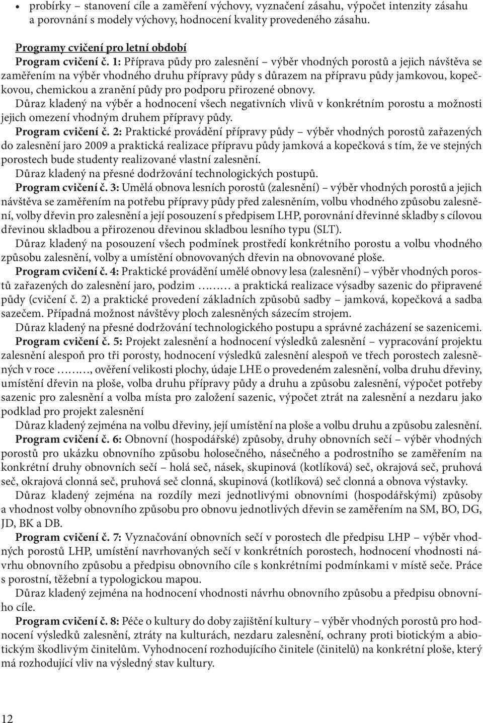 1: Příprava půdy pro zalesnění výběr vhodných porostů a jejich návštěva se zaměřením na výběr vhodného druhu přípravy půdy s důrazem na přípravu půdy jamkovou, kopečkovou, chemickou a zranění půdy