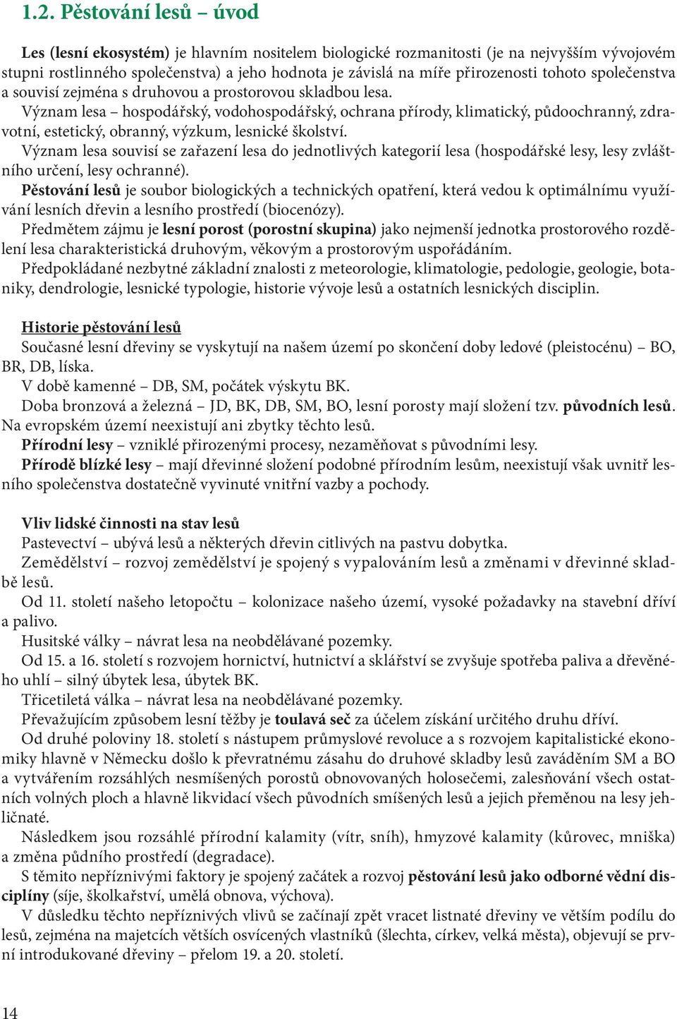 Význam lesa hospodářský, vodohospodářský, ochrana přírody, klimatický, půdoochranný, zdravotní, estetický, obranný, výzkum, lesnické školství.