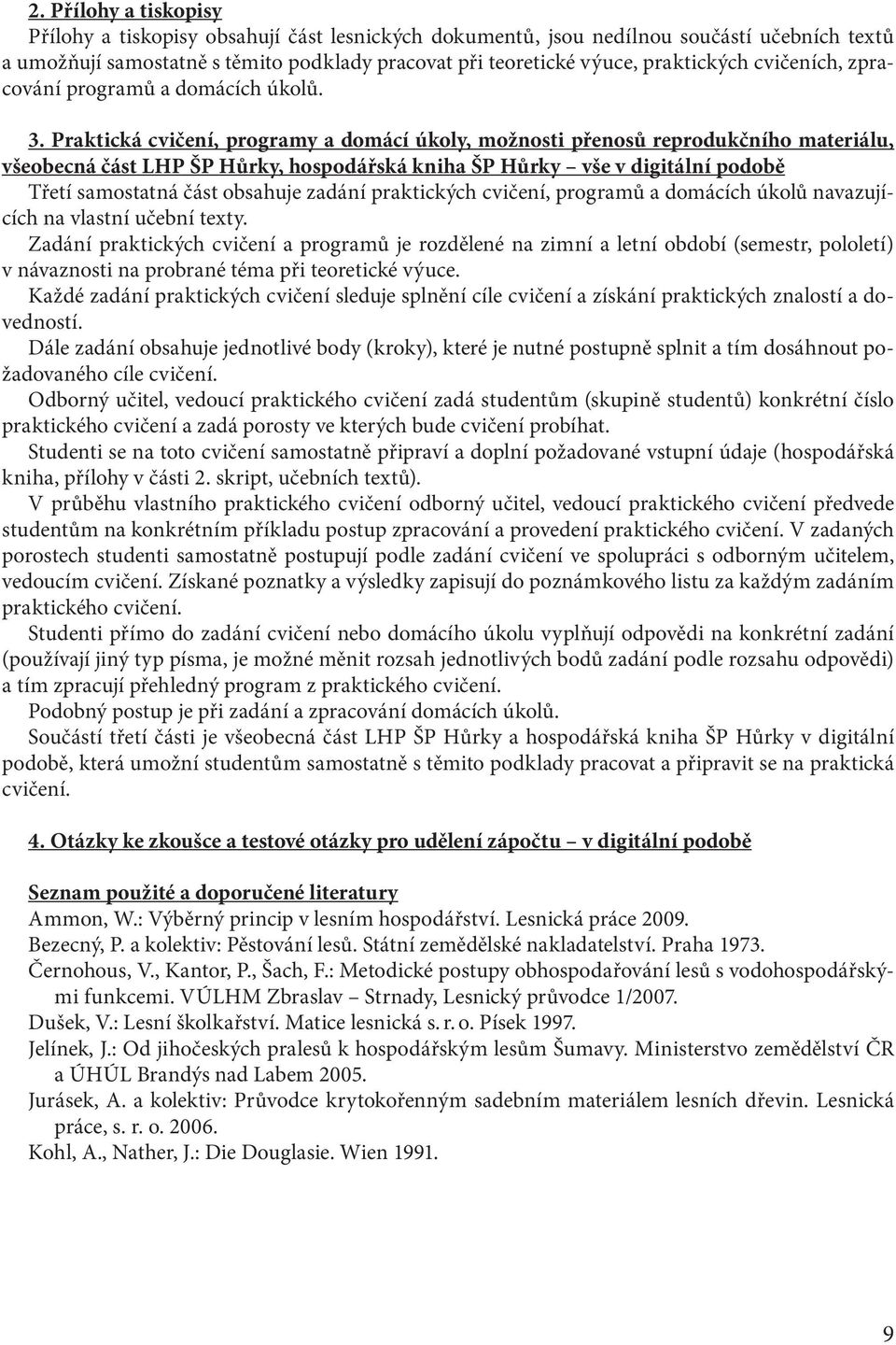 Praktická cvičení, programy a domácí úkoly, možnosti přenosů reprodukčního materiálu, všeobecná část LHP ŠP Hůrky, hospodářská kniha ŠP Hůrky vše v digitální podobě Třetí samostatná část obsahuje