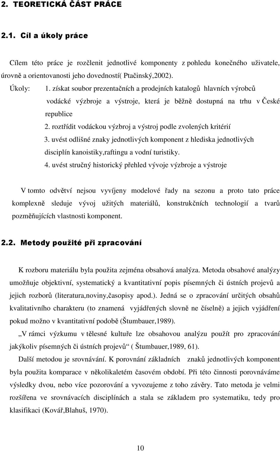 roztřídit vodáckou výzbroj a výstroj podle zvolených kritérií 3. uvést odlišné znaky jednotlivých komponent z hlediska jednotlivých disciplín kanoistiky,raftingu a vodní turistiky. 4.