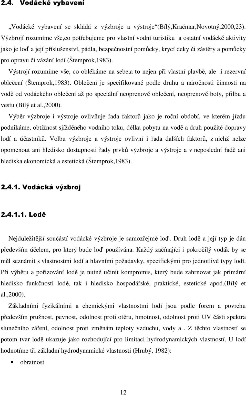 či vázání lodí (Štemprok,1983). Výstrojí rozumíme vše, co oblékáme na sebe,a to nejen při vlastní plavbě, ale i rezervní oblečení (Štemprok,1983).