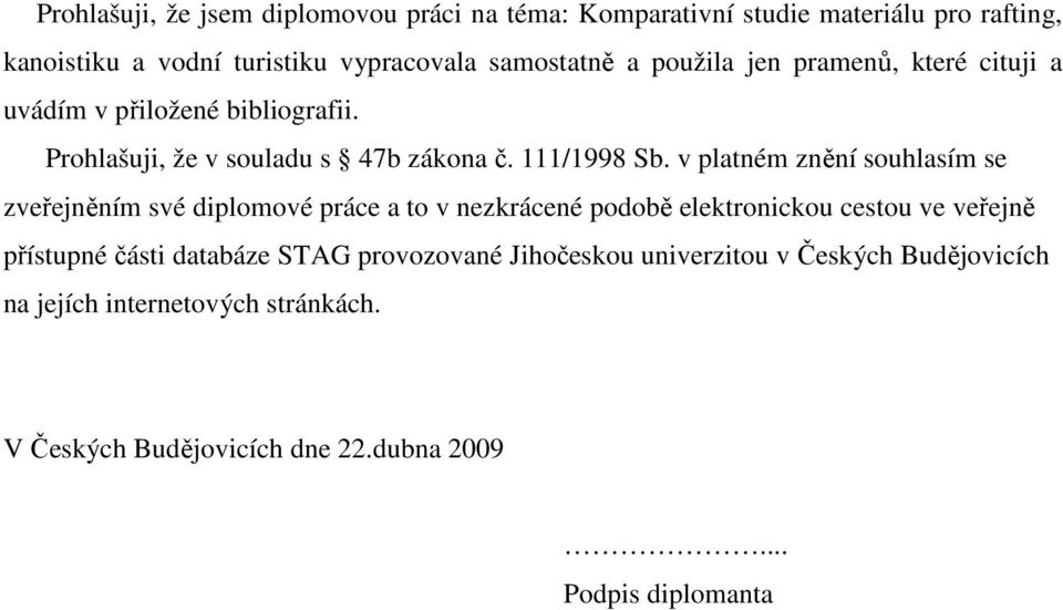 v platném znění souhlasím se zveřejněním své diplomové práce a to v nezkrácené podobě elektronickou cestou ve veřejně přístupné části