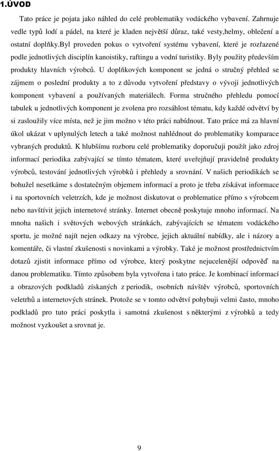 U doplňkových komponent se jedná o stručný přehled se zájmem o poslední produkty a to z důvodu vytvoření představy o vývoji jednotlivých komponent vybavení a používaných materiálech.