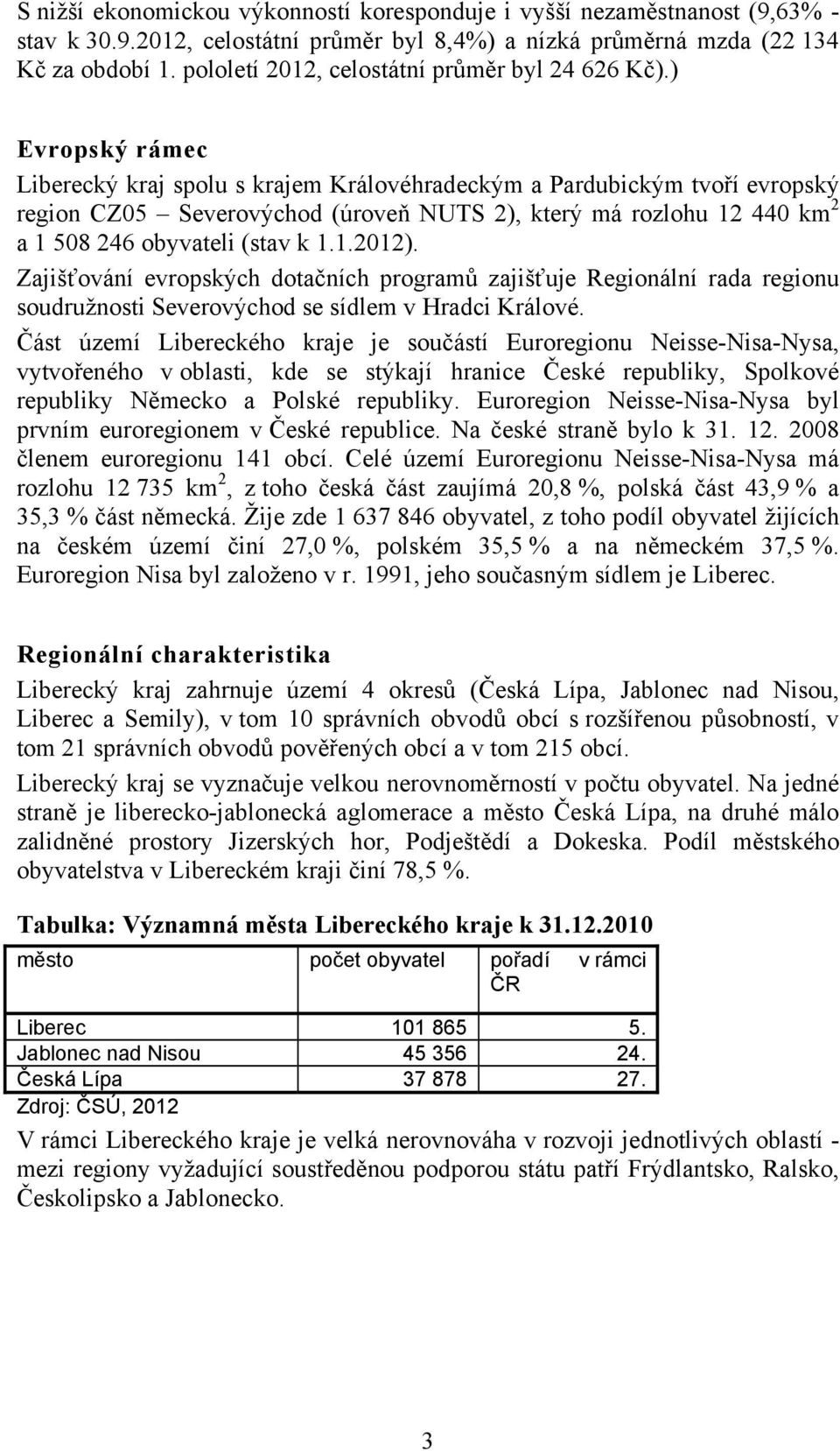 ) Evropský rámec Liberecký kraj spolu s krajem Královéhradeckým a Pardubickým tvoří evropský region CZ05 Severovýchod (úroveň NUTS 2), který má rozlohu 12 440 km 2 a 1 508 246 obyvateli (stav k 1.1.2012).