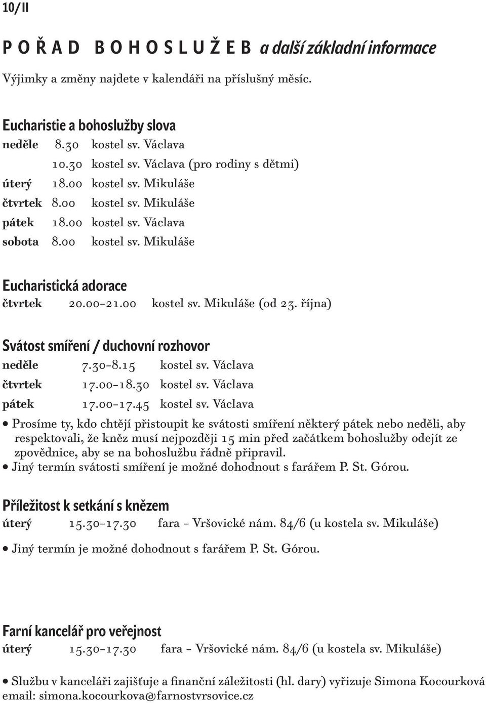 října) Svátost smíření / duchovní rozhovor neděle 7.30 8.15 kostel sv. Václava čtvrtek 17.00 18.30 kostel sv. Václava pátek 17.00 17.45 kostel sv.
