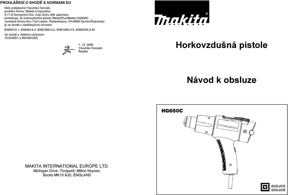 následujícími normami EN55014-1, EN55014-2, EN61000-3-2, EN61000-3-3, EN60335-2-45 Ve shodč s vládním naĝízením 73/23/EEC a 89/336/CEE. 1. 12.