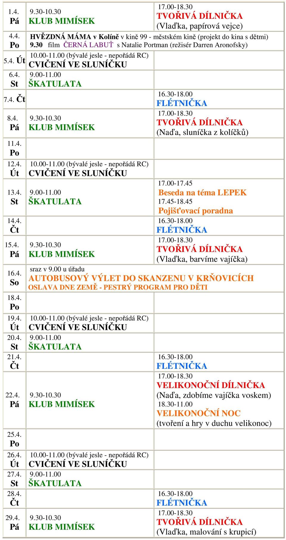 30 film ČERNÁ LABUŤ s Natalie Portman (režisér Darren Aronofsky) 10.00-11.00 (bývalé jesle - nepořádá RC) CVIČENÍ VE SLUNÍČKU 9.00-11.00 ŠKATULATA 9.30-10.30 KLUB MIMÍSEK 10.00-11.00 (bývalé jesle - nepořádá RC) CVIČENÍ VE SLUNÍČKU 9.00-11.00 ŠKATULATA 16.