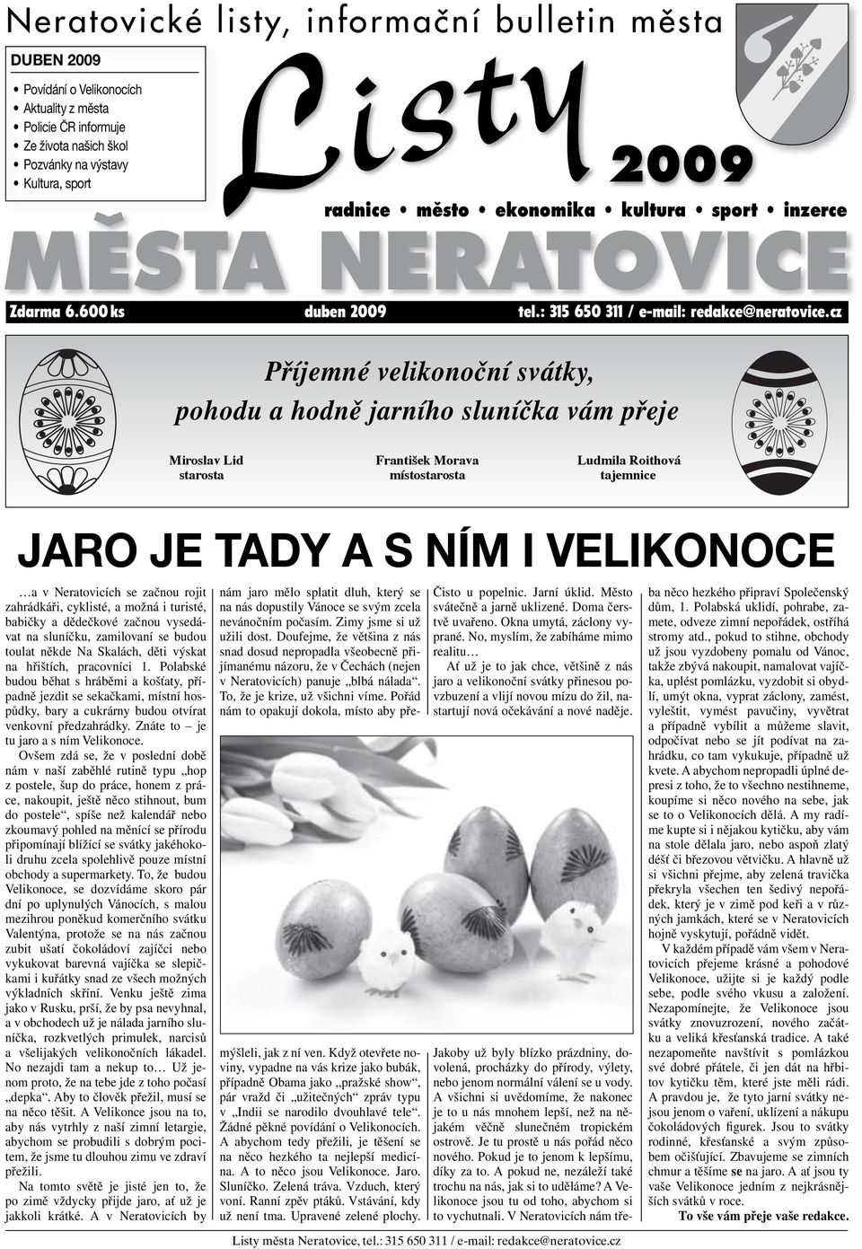 cz Příjemné velikonoční svátky, pohodu a hodně jarního sluníčka vám přeje Miroslav Lid František Morava Ludmila Roithová starosta místostarosta tajemnice JARO JE TADY A S NÍM I VELIKONOCE a v