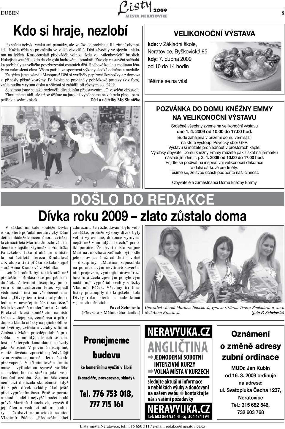 Sněhové koule z molitanu létaly na nakreslená okna. Všem patřila za sportovní výkony sladká odměna a medaile. Za týden jsme oslavili Masopust!