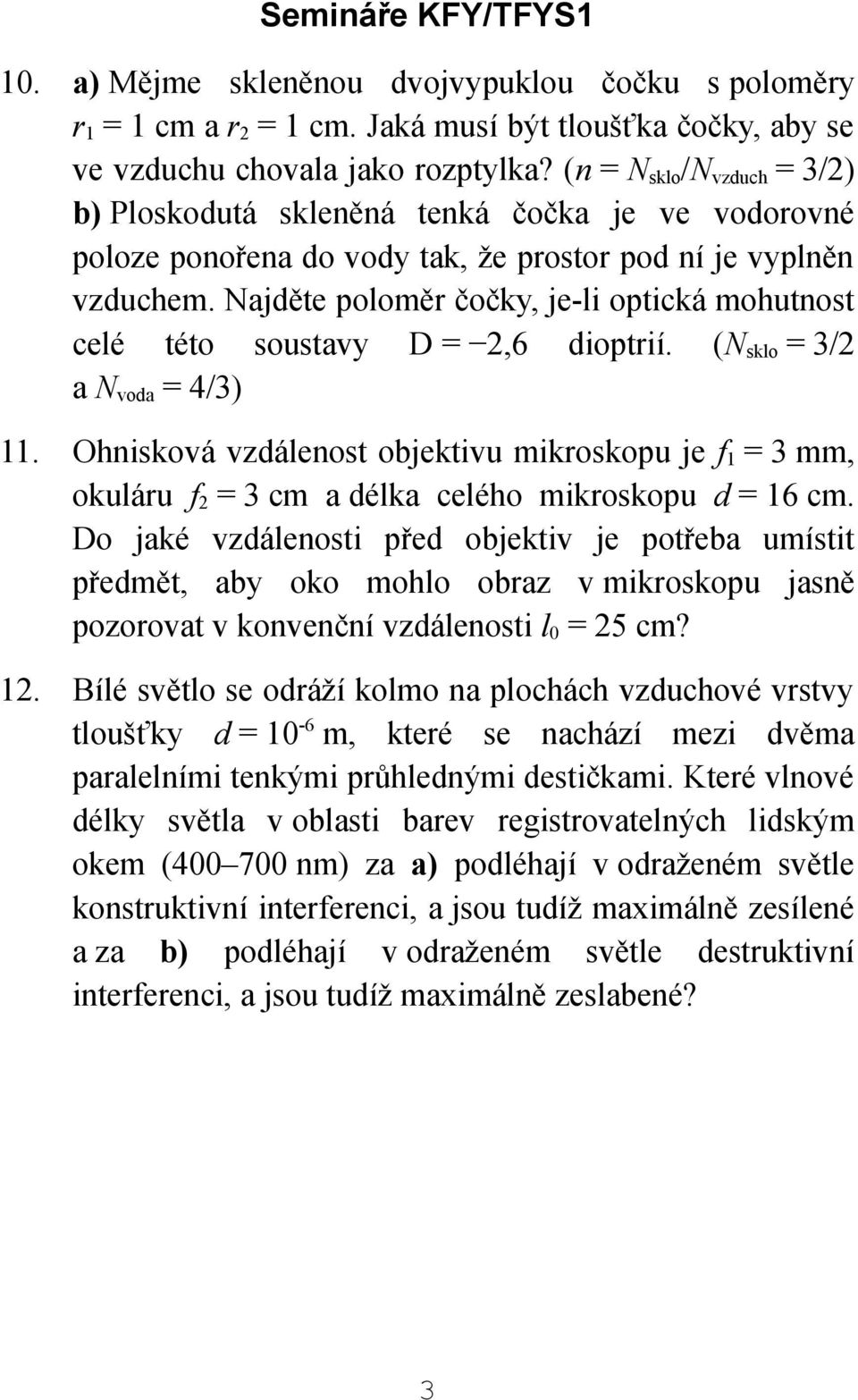 Najděte poloměr čočky, je-li optická mohutnost celé této soustavy D = 2,6 dioptrií. (N sklo = 3/2 a N voda = 4/3) 11.