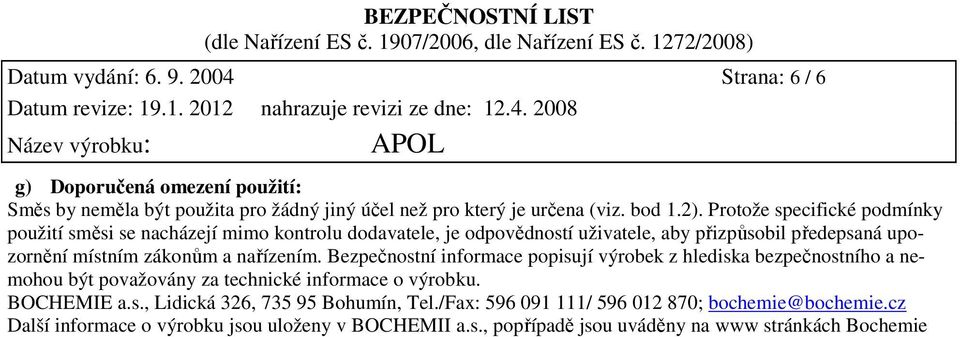 nařízením. Bezpečnostní informace popisují výrobek z hlediska bezpečnostního a nemohou být považovány za technické informace o výrobku. BOCHEMIE a.s., Lidická 326, 735 95 Bohumín, Tel.