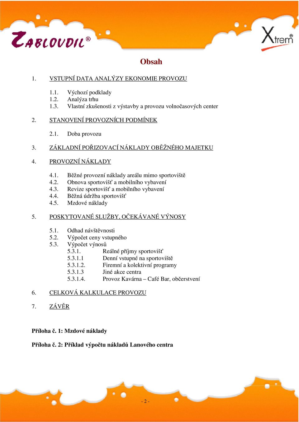 Revize sportovišť a mobilního vybavení 4.4. Běžná údržba sportovišť 4.5. Mzdové náklady 5. POSKYTOVANÉ SLUŽBY, OČEKÁVANÉ VÝNOSY 5.1. Odhad návštěvnosti 5.2. Výpočet ceny vstupného 5.3.