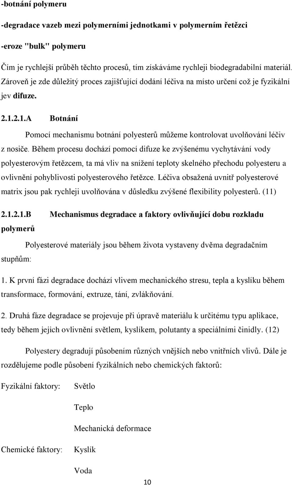 Během procesu dochází pomocí difuze ke zvýšenému vychytávání vody polyesterovým řetězcem, ta má vliv na sníţení teploty skelného přechodu polyesteru a ovlivnění pohyblivosti polyesterového řetězce.