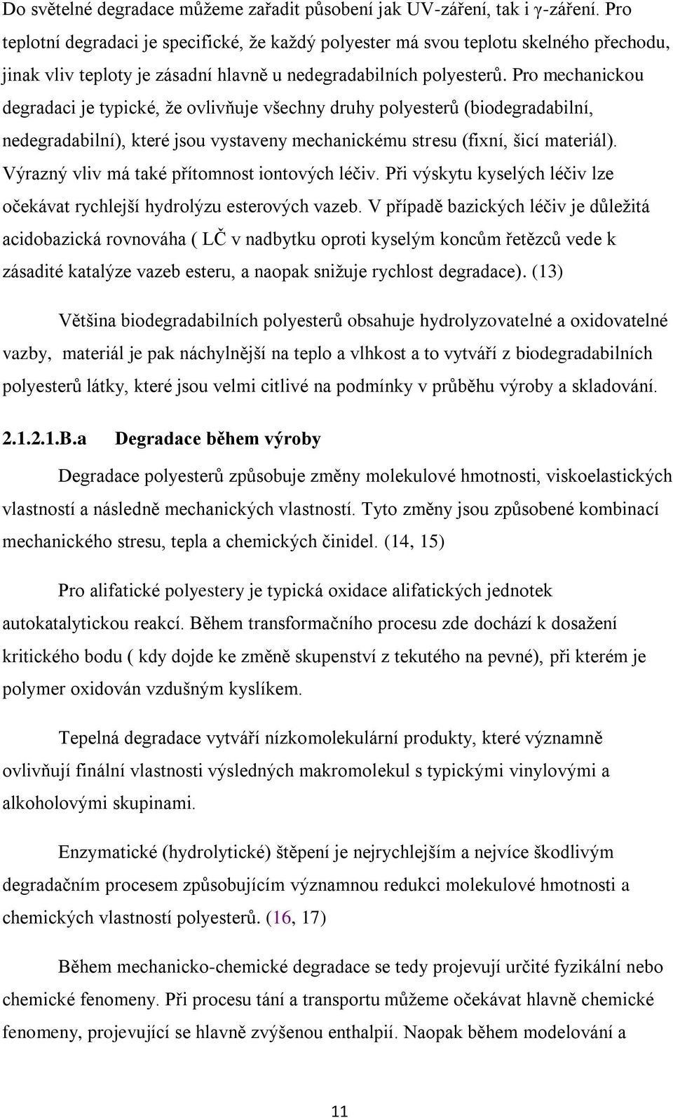 Pro mechanickou degradaci je typické, ţe ovlivňuje všechny druhy polyesterů (biodegradabilní, nedegradabilní), které jsou vystaveny mechanickému stresu (fixní, šicí materiál).