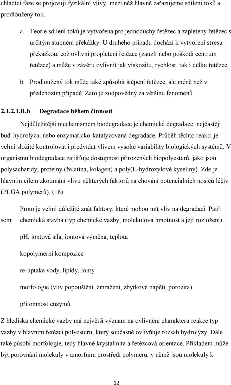 Prodlouţený tok můţe také způsobit štěpení řetězce, ale méně neţ v předchozím případě. Zato je zodpovědný za většinu fenoménů. 2.1.2.1.B.