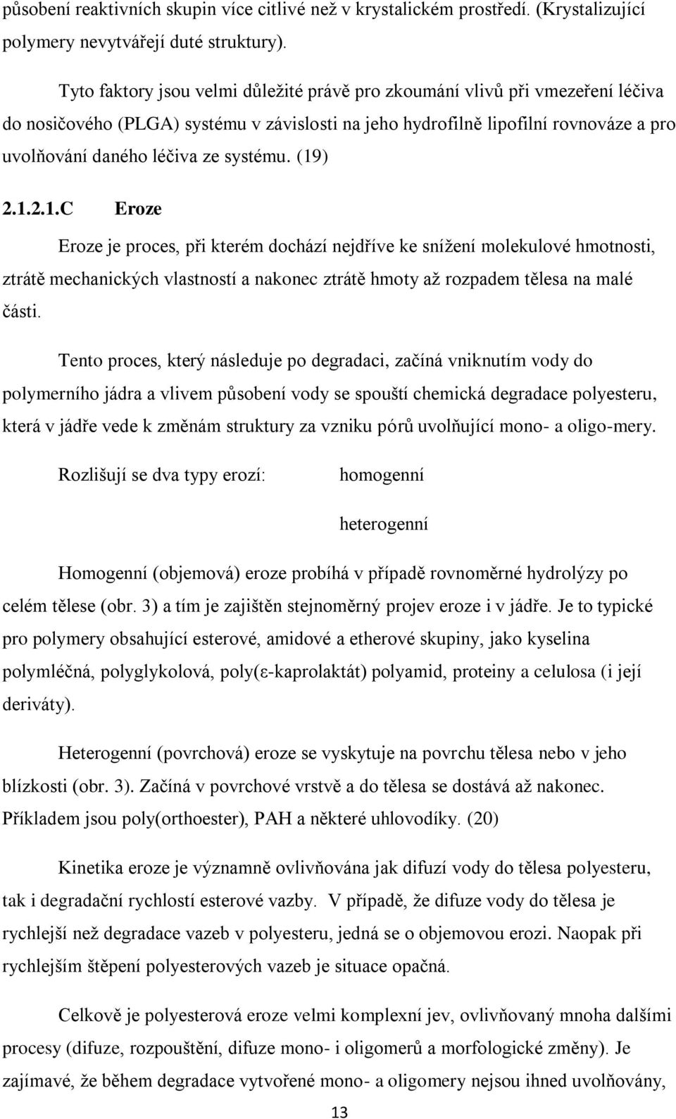 systému. (19) 2.1.2.1.C Eroze Eroze je proces, při kterém dochází nejdříve ke sníţení molekulové hmotnosti, ztrátě mechanických vlastností a nakonec ztrátě hmoty aţ rozpadem tělesa na malé části.
