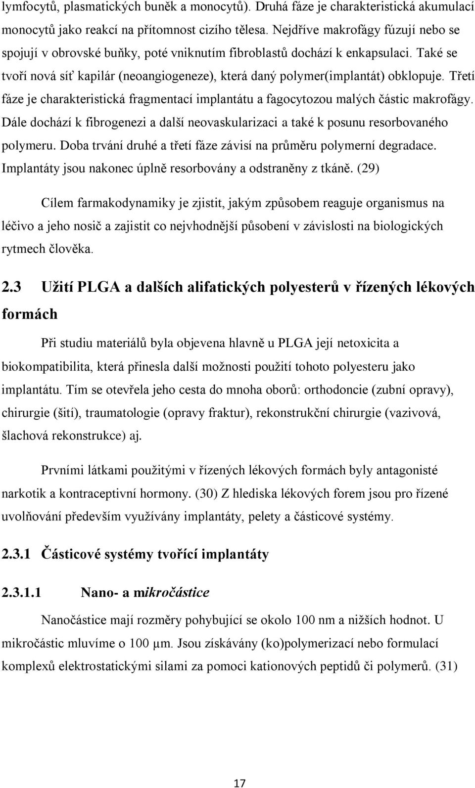 Třetí fáze je charakteristická fragmentací implantátu a fagocytozou malých částic makrofágy. Dále dochází k fibrogenezi a další neovaskularizaci a také k posunu resorbovaného polymeru.