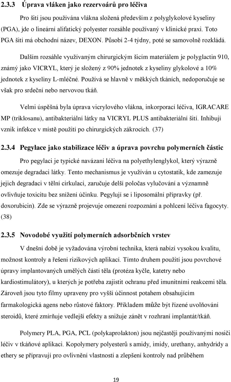 Dalším rozsáhle vyuţívaným chirurgickým šicím materiálem je polyglactin 910, známý jako VICRYL, který je sloţený z 90% jednotek z kyseliny glykolové a 10% jednotek z kyseliny L-mléčné.