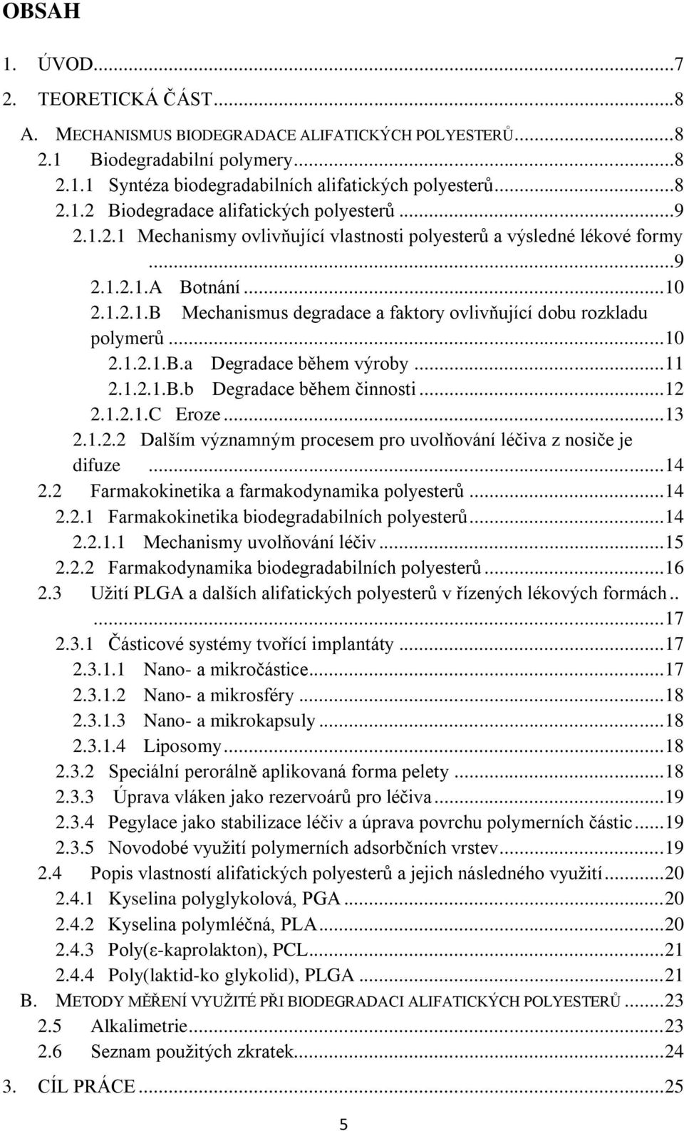 .. 11 2.1.2.1.B.b Degradace během činnosti... 12 2.1.2.1.C Eroze... 13 2.1.2.2 Dalším významným procesem pro uvolňování léčiva z nosiče je difuze... 14 2.